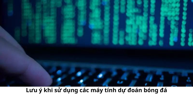 Một số lưu ý khi sử dụng công cụ hỗ trợ dự đoán kết quả bóng đá