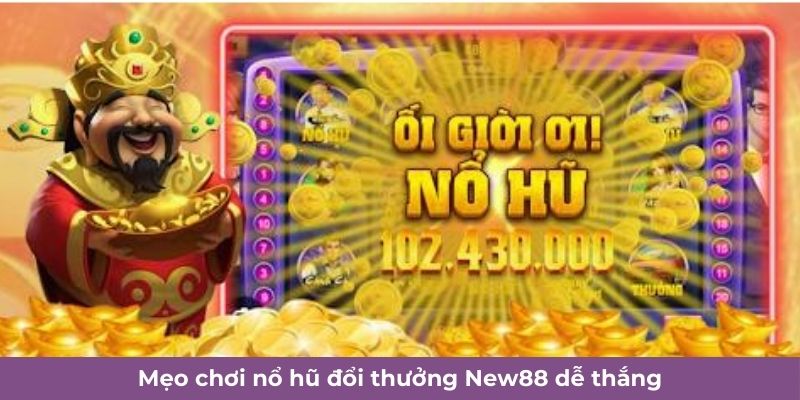 Mẹo chơi nổ hũ đổi thưởng New88 dễ thắng